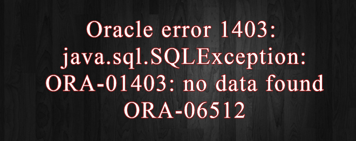 oracle-error-1403-java-sql-sqlexception-ora-01403-no-data-found-ora